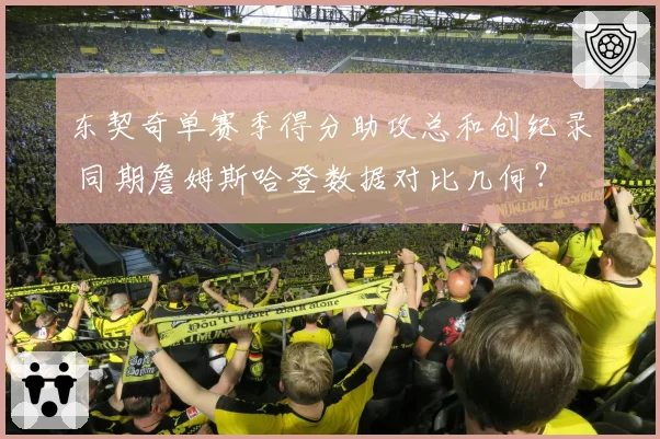 东契奇单赛季得分助攻总和创纪录 同期詹姆斯哈登数据对比几何？