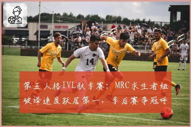 第五人格IVL秋季赛：MRC求生者组破译速度跃居第一，季后赛争冠呼声最高