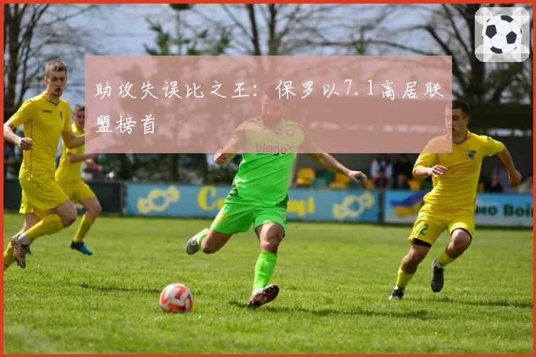 助攻失误比之王:保罗以7.1高居联盟榜首